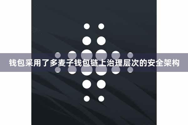 钱包采用了多麦子钱包链上治理层次的安全架构