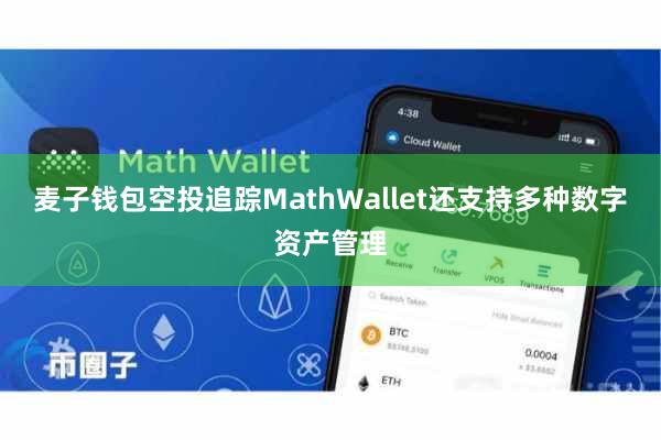 麦子钱包空投追踪MathWallet还支持多种数字资产管理